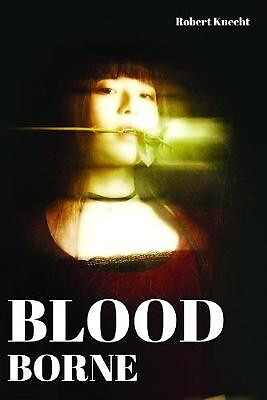 Blood Borne: The crimson that outshines Claret By Robert Marshall Knecht - Ne...