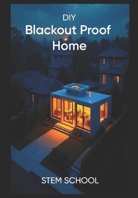 DIY Blackout-Proof Home: Ultimate Prepper's Guide to Surviving Grid Failures by 