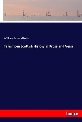 Tales from Scottish History in Prose and Verse William James Rolfe