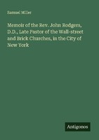 Memoir Of The Rev. John Rodgers, D.D., Late Pastor Of The Wall-Street And Brick