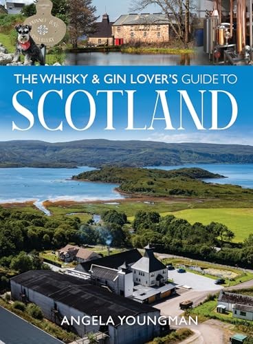 The Whisky and Gin Lover's Guide to Scotland - Angela Youngman