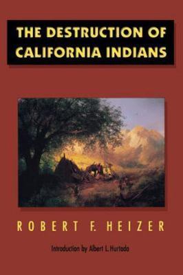 The Destruction of California Indians by Robert F. Heizer