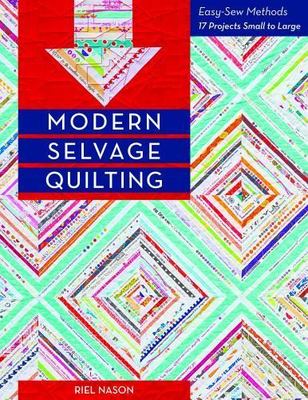 Modern Selvage Quilting: Easy-Sew Methods - 17 Projects Small to Large