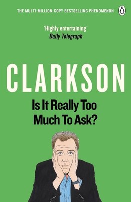 Is It Really Too Much To Ask?: The World According to Clarkson Volume 5 by Jerem