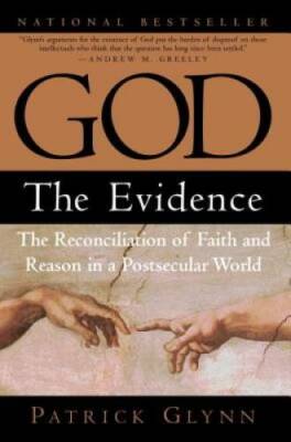 God: The Evidence: The Reconciliation of Faith and Reason in a Postsecula - GOOD