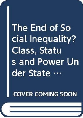 The End of Social Inequality?: Class, Status and Power Under Sta