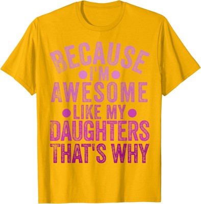 Because I'm Awesome Like My Daughters That's Why Unisex T-Shirt