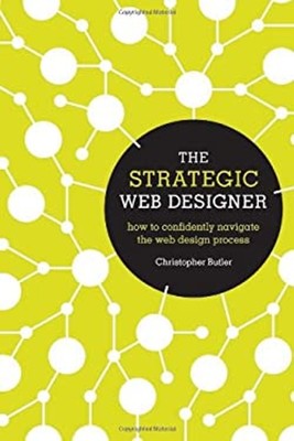 The Strategic Web Designer : How to Confidently Navigate the Web