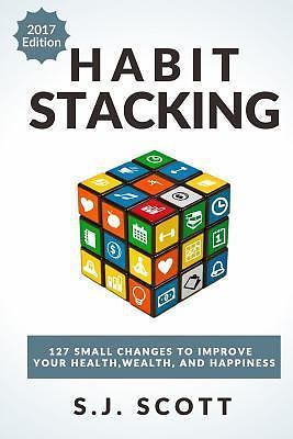 HABIT STACKING: 127 SMALL CHANGES TO IMPROVE YOUR HEALTH, By S J Scott BRAND NEW
