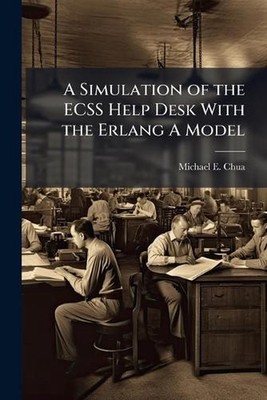 A Simulation of the ECSS Help Desk With the Erlang A Model by Michael E. Chua Pa