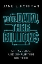 Your Data, Their Billions: Unraveling and Simplifying Big Tech by Hoffman, Jane