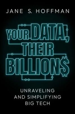 Your Data, Their Billions: Unraveling and Simplifying Big Tech by Hoffman, Jane