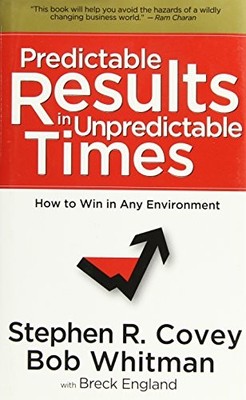 Predictable Results in Unpredictable Times,Dr Stephen R Covey, B