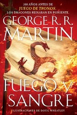 Fuego y sangre / Fire & Blood: 300 Years Before A Game of Thrones by George R.R.