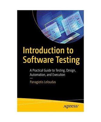 Introduction to Software Testing: A Practical Guide to Testing, Design, Automati