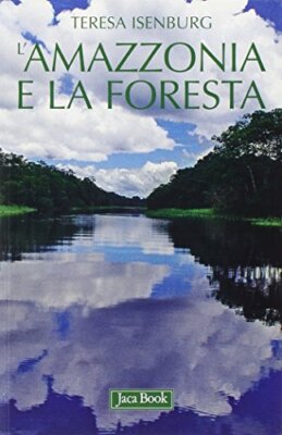 L'Amazzonia e la foresta - Teresa Isenburg (Editoriale Jaca Book) [2012]