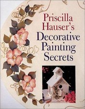 Priscilla Hauser's Decorative Painting Secrets by Priscilla Hauser