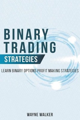 Binary Trading Strategies: Learn Binary Options Profit Making Strategies by Wayn