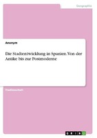 Die Stadtentwicklung In Spanien. Von Der Antike Bis Zur Postmoderne Anonymous