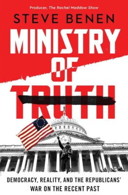 Ministry of Truth: Democracy, Reality, and the Republicans' War on the Recent...