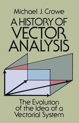 History of Vector Analysis : The Evolution of the Idea of a Vectorial System,...
