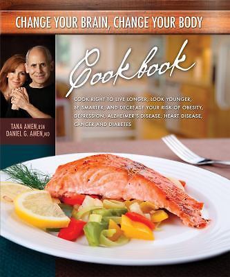 Change Your Brain, Change Your Body Cookbook: Eat Right to Live Longer, Look...