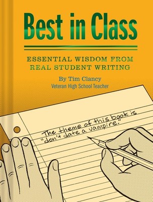 Best in Class: Essential Wisdom from Real Student Writing - Clancy, Tim|Samp...