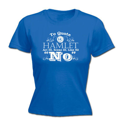 To Quote Hamlet No - Womens T Shirt Funny T-Shirt Novelty gift tshirt