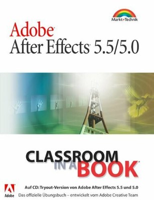 Adobe After Effects 5.5/5.0 - Classroom in a Book . Das Buch Markt+Technik