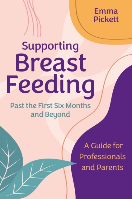 Supporting Breastfeeding Past the First Six Months and Beyond by Emma Pickett