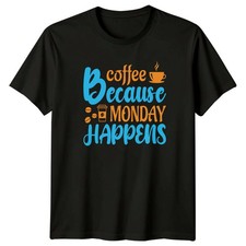 Coffee Because Monday Happens T-Shirt Office Humor Coffee Gift For Him And Her