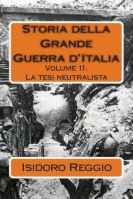 Storia Della Grande Guerra D'italia: Volume 11  La Tesi Neutralista