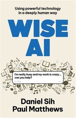 Wise AI: Using powerful technology in a deeply human way (Paperback or Softback)