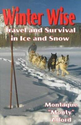 Winter Wise: Travel and Survival in Ice and Snow by 