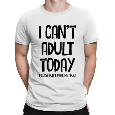 #26 I Can't Adult Today Don't Make Me Funny Slogan T-Shirt - Mens Womens Unisex