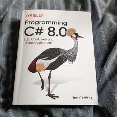 Programming C# 8. 0 : Build Cloud, Web, and Desktop Applications by Ian...