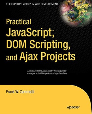 PRACTICAL JAVASCRIPT, DOM SCRIPTING AND AJAX PROJECTS By Frank Zammetti *VG+*
