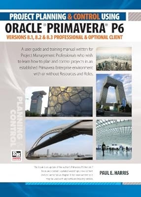 Project Planning and Control Using Oracle Primavera P6 Versions 8.1, 8.2 & 8.3 P