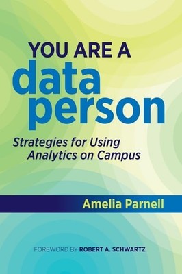 You Are a Data Person: Strategies for Using Analytics on Campus - Parnell, Ameli