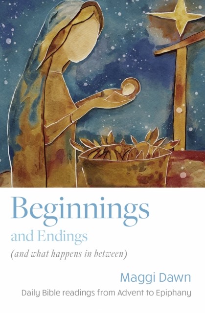Beginnings and Endings (and what happens in between) by Maggi Dawn