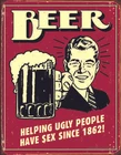 Beer-Helping Ugly People #1328  Vintage reproduction, Garage, Man Cave Metal/Tin