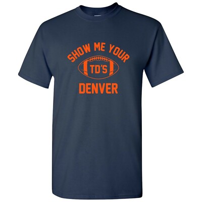 Denver Show Me Your TDs Funny American Football Team T Shirt