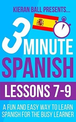 3 Minute Spanish: Lessons 7-9: A fun and easy way to learn Spani