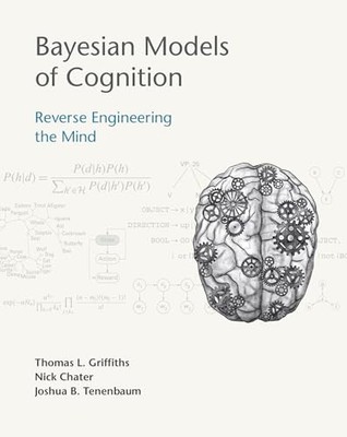 Bayesian Models of Cognition: Reverse Engineering the Mind by Thomas L. Griffit