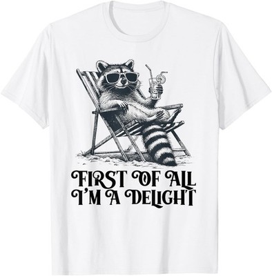 First Of All I'm A Delight Funny Saying Sarcastic Raccoon T-Shirt
