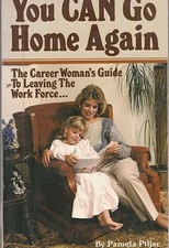 You Can Go Home Again The Career Woman's Guide to Leaving the Work Force PB