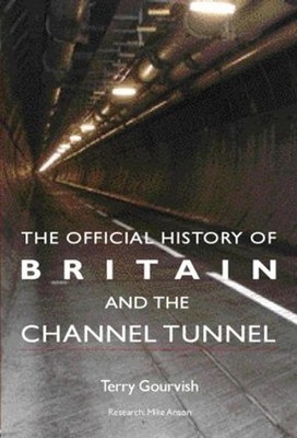 The Official History of Britain and the Channel Tunnel by Terry Gourvish (Englis