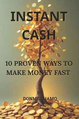 Instant cash: 10 proven ways to make money fast ( no experience needed) by Donme