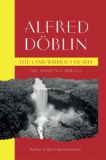The Land Without Death: The Amazonas Trilogy - Doblin, Alfred