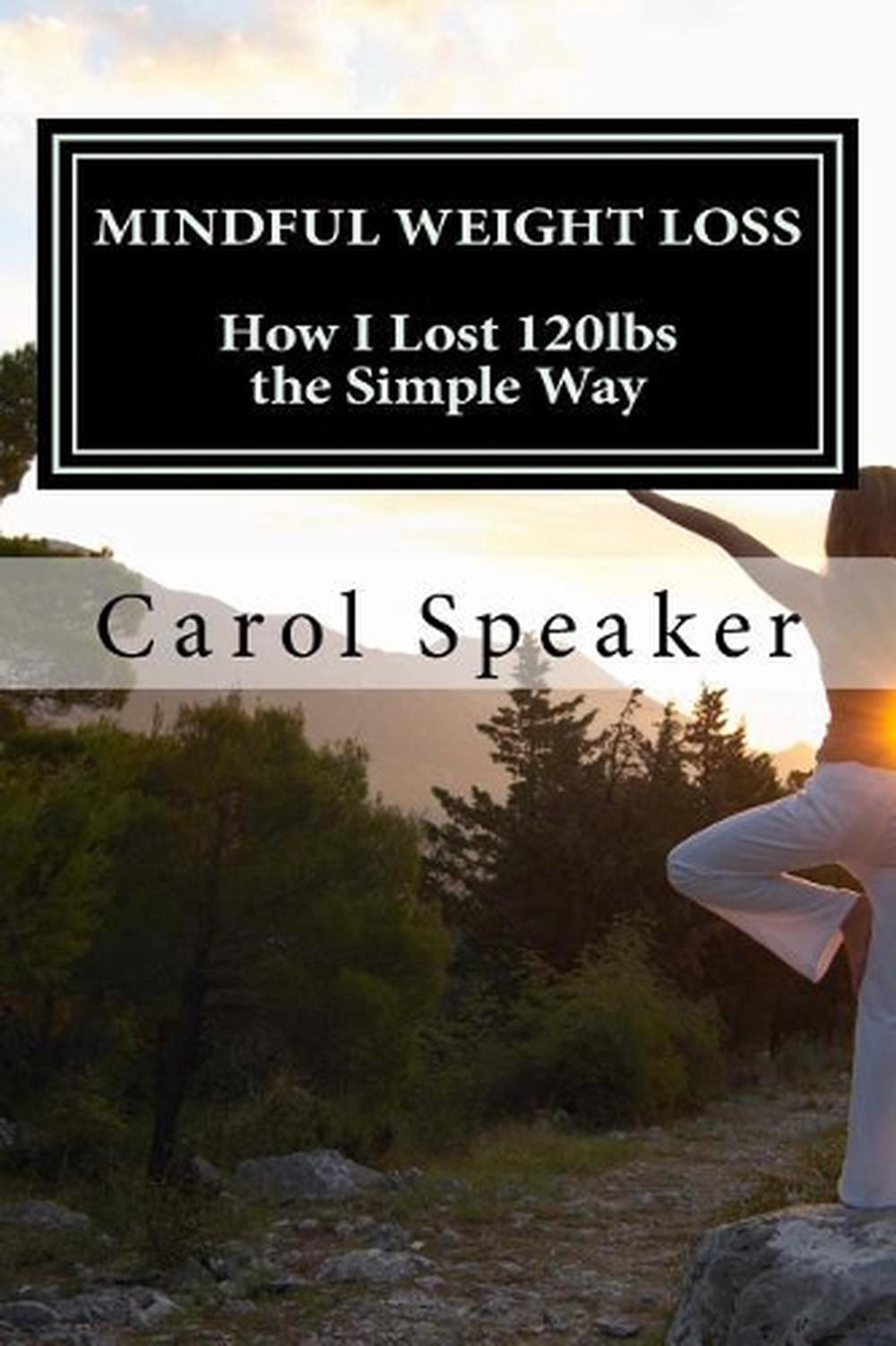 Mindful Weight Loss: How I Lost 120lbs the Simple Way by Carol Ann Speaker (Engl